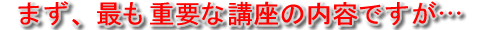 まず最も重要な講座の内容ですが、