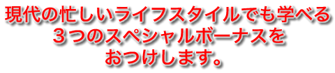 現代のあらゆるライフスタイルで学びを可能にする３つのスペシャルボーナス